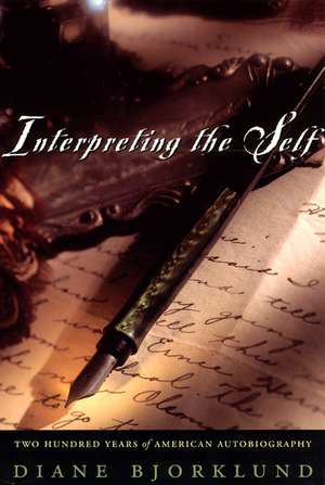 Interpreting the Self: Two Hundred Years of American Autobiography de Diane Bjorklund