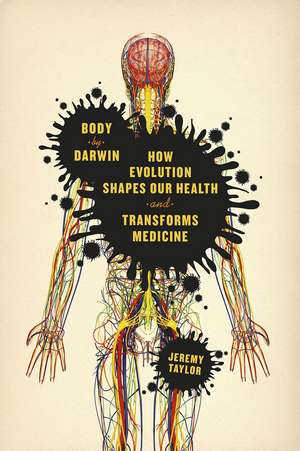 Body by Darwin: How Evolution Shapes Our Health and Transforms Medicine de Jeremy Taylor