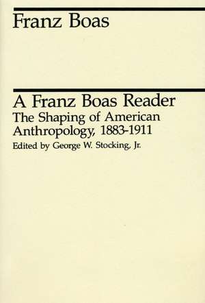 A Franz Boas Reader: The Shaping of American Anthropology, 1883-1911 de Franz Boas