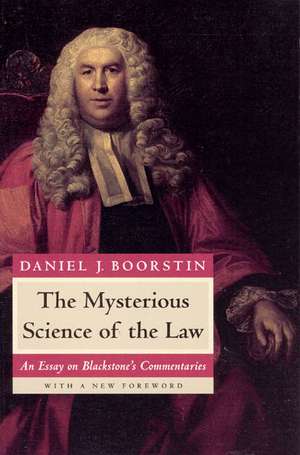 The Mysterious Science of the Law: An Essay on Blackstone's Commentaries de Daniel J. Boorstin