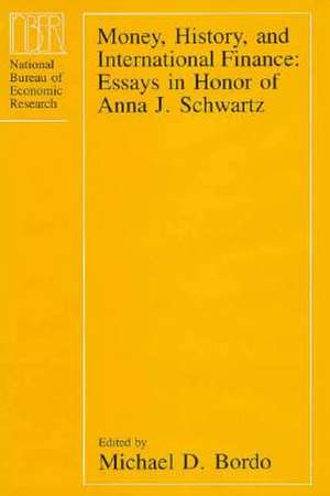 Money, History, and International Finance: Essays in Honor of Anna J. Schwartz de Michael D. Bordo