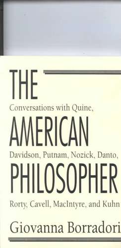 The American Philosopher: Conversations with Quine, Davidson, Putnam, Nozick, Danto, Rorty, Cavell, MacIntyre, Kuhn de Giovanna Borradori