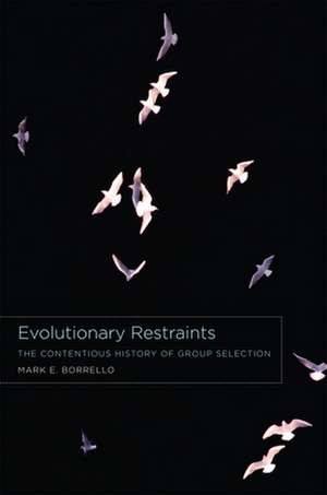 Evolutionary Restraints: The Contentious History of Group Selection de Mark E. Borrello