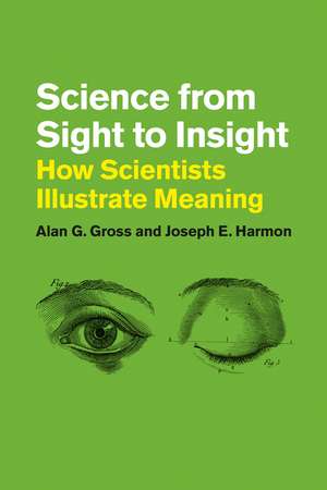 Science from Sight to Insight: How Scientists Illustrate Meaning de Alan G. Gross