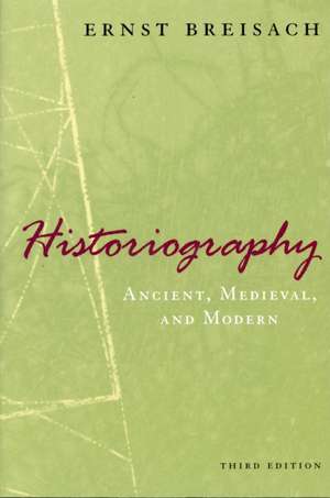 Historiography: Ancient, Medieval, and Modern, Third Edition de Ernst Breisach