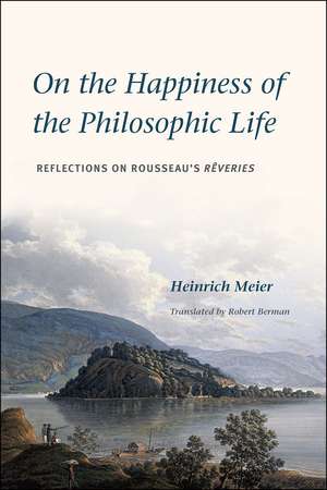 On the Happiness of the Philosophic Life: Reflections on Rousseau's Rêveries in Two Books de Heinrich Meier