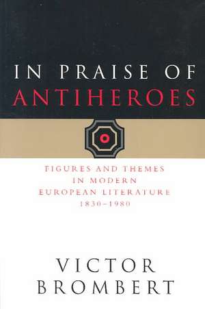 In Praise of Antiheroes: Figures and Themes in Modern European Literature, 1830-1980 de Victor Brombert