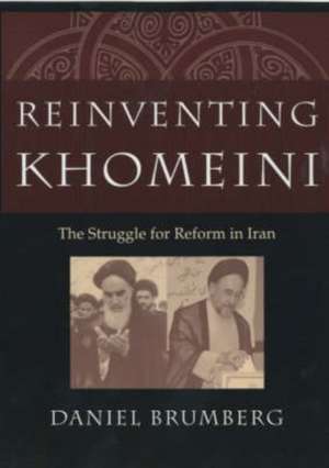 Reinventing Khomeini: The Struggle for Reform in Iran de Daniel Brumberg