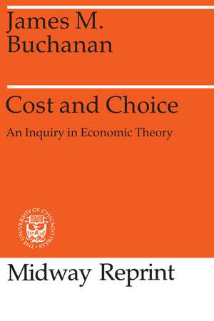 Cost and Choice: An Inquiry in Economic Theory de James M. Buchanan