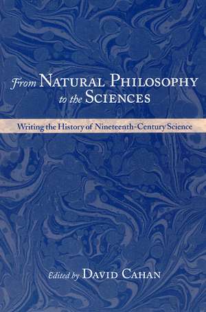 From Natural Philosophy to the Sciences: Writing the History of Nineteenth-Century Science de David Cahan