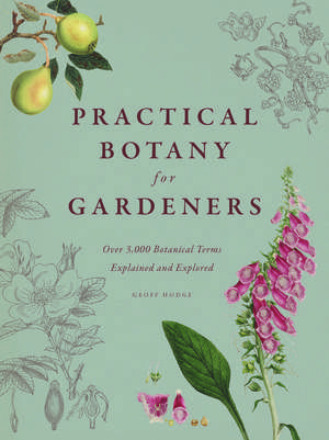 Practical Botany for Gardeners: Over 3,000 Botanical Terms Explained and Explored de Geoff Hodge