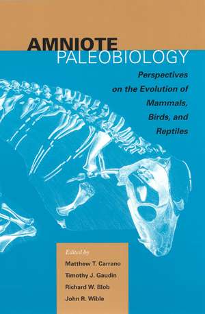 Amniote Paleobiology: Perspectives on the Evolution of Mammals, Birds, and Reptiles de Matthew T. Carrano