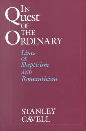 In Quest of the Ordinary: Lines of Skepticism and Romanticism de Stanley Cavell