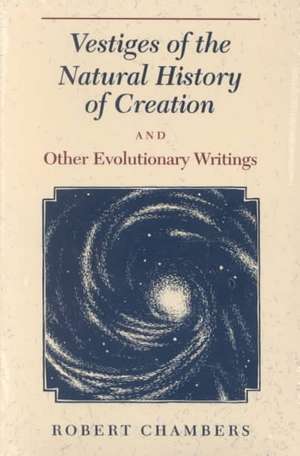 Vestiges of the Natural History of Creation and Other Evolutionary Writings de Robert Chambers