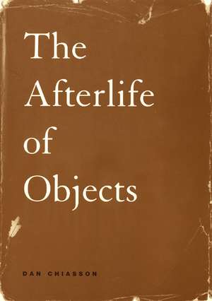 The Afterlife of Objects de Dan Chiasson