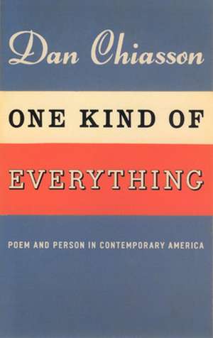 One Kind of Everything: Poem and Person in Contemporary America de Dan Chiasson