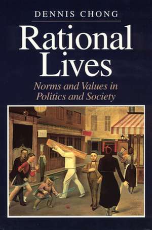 Rational Lives: Norms and Values in Politics and Society de Dennis Chong