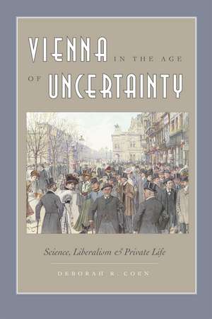 Vienna in the Age of Uncertainty: Science, Liberalism, and Private Life de Deborah R. Coen