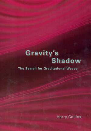 Gravity's Shadow: The Search for Gravitational Waves de Harry Collins