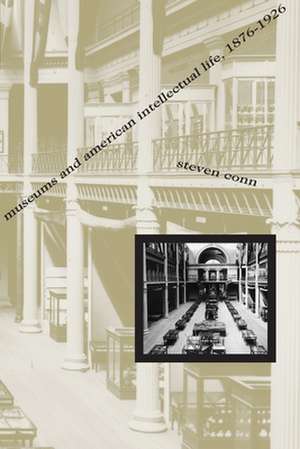 Museums and American Intellectual Life, 1876-1926 de Steven Conn