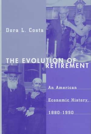 The Evolution of Retirement: An American Economic History, 1880-1990 de Dora L. Costa