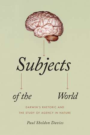 Subjects of the World: Darwin's Rhetoric and the Study of Agency in Nature de Paul Sheldon Davies