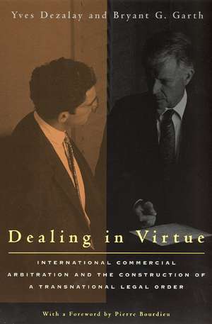 Dealing in Virtue: International Commercial Arbitration and the Construction of a Transnational Legal Order de Yves Dezalay