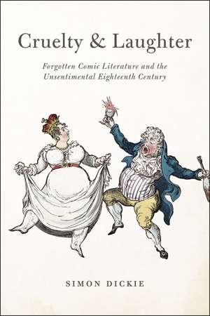 Cruelty and Laughter: Forgotten Comic Literature and the Unsentimental Eighteenth Century de Simon Dickie