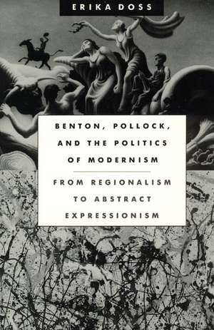 Benton, Pollock, and the Politics of Modernism: From Regionalism to Abstract Expressionism de Erika Doss