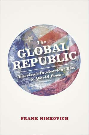 The Global Republic: America's Inadvertent Rise to World Power de Frank Ninkovich