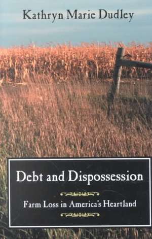 Debt and Dispossession: Farm Loss in America's Heartland de Kathryn Marie Dudley