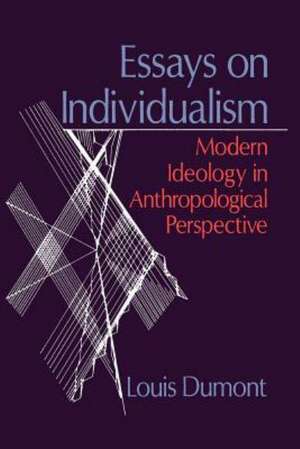 Essays on Individualism: Modern Ideology in Anthropological Perspective de Louis Dumont