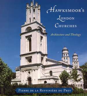 Hawksmoor's London Churches: Architecture and Theology de Pierre de la Ruffinière du Prey