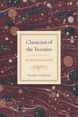 Classicism of the Twenties: Art, Music, and Literature de Theodore Ziolkowski