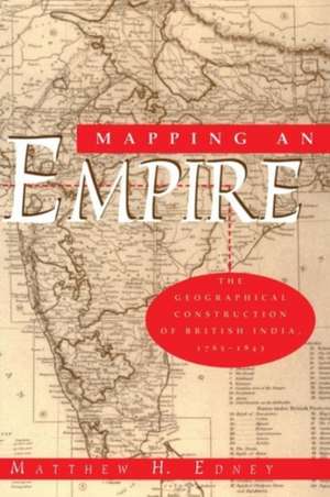 Mapping an Empire: The Geographical Construction of British India, 1765-1843 de Matthew H. Edney