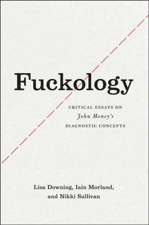 Fuckology: Critical Essays on John Money's Diagnostic Concepts de Lisa Downing