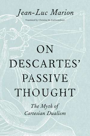 On Descartes’ Passive Thought: The Myth of Cartesian Dualism de Jean-Luc Marion