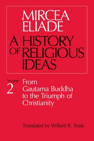 A History of Religious Ideas: From Gautama Buddha to the Triumph of Christianity - Volume 2 de Mircea Eliade