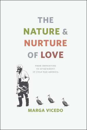 The Nature and Nurture of Love: From Imprinting to Attachment in Cold War America de Marga Vicedo