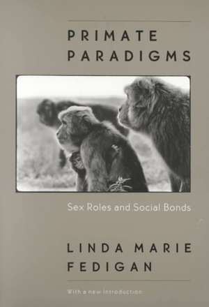 Primate Paradigms: Sex Roles and Social Bonds de Linda Marie Fedigan