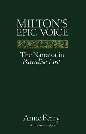 Milton's Epic Voice: The Narrator in Paradise Lost de Anne Ferry