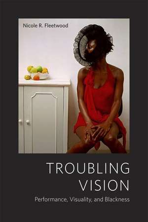 Troubling Vision: Performance, Visuality, and Blackness de Nicole R. Fleetwood