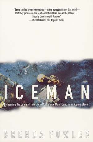 Iceman: Uncovering the Life and Times of a Prehistoric Man Found in an Alpine Glacier de Brenda Fowler