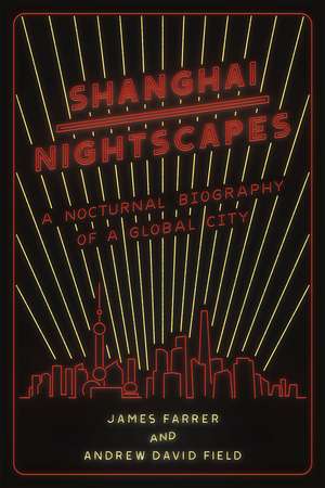 Shanghai Nightscapes: A Nocturnal Biography of a Global City de James Farrer