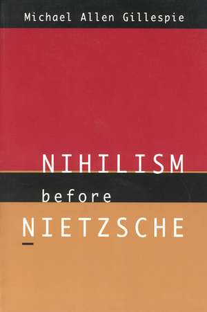 Nihilism Before Nietzsche de Michael Allen Gillespie