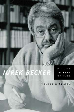 Jurek Becker: A Life in Five Worlds de Sander L. Gilman