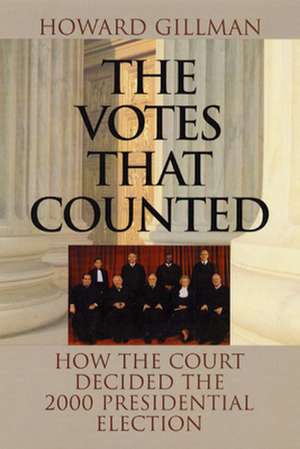 The Votes That Counted: How the Court Decided the 2000 Presidential Election de Howard Gillman