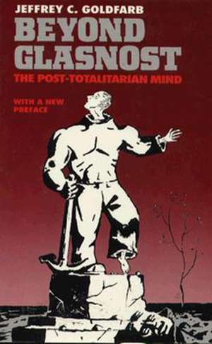 Beyond Glasnost: The Post-Totalitarian Mind de Jeffrey C. Goldfarb