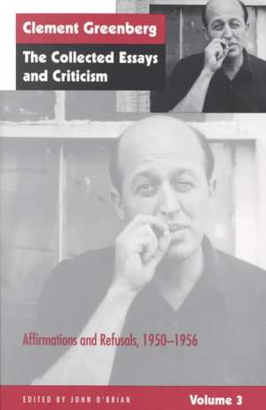 The Collected Essays and Criticism, Volume 3: Affirmations and Refusals, 1950-1956 de Clement Greenberg