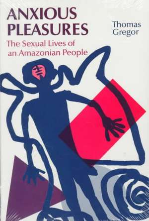 Anxious Pleasures: The Sexual Lives of an Amazonian People de Thomas Gregor